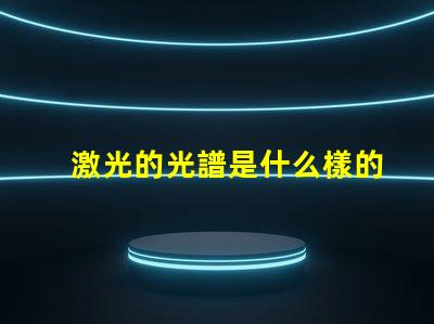 激光的光譜是什么樣的 帶狀光譜是什么樣的
